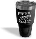 Tumblera Tumblers Travel Mugs Everything Happens for A Reason Inspiration & Motivation Insulated Drinkware Personalized Tumbler Cups Coffee Tumbler Engraved Stainless-Steel 30 Oz Black Design Only