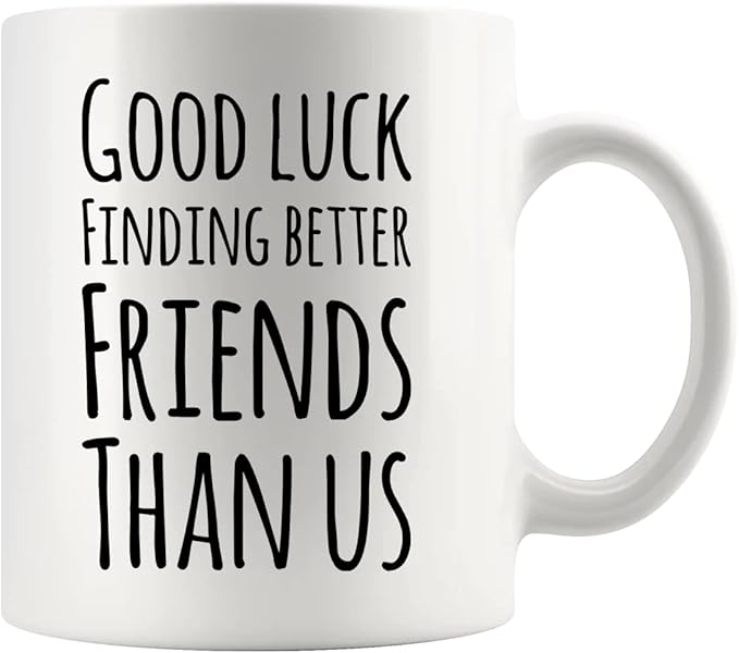 Good Luck Finding Better Friends Than Us Coffee Mug Farewell Goodbye Going Away Gifts Friendship Ceramic Cup 11oz White