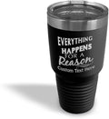 Custom Tumblera Tumblers Travel Mugs Everything Happens for A Reason Inspiration & Motivation Insulated Drinkware Stainless-Steel 30 Oz Black Personalized Text Here