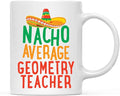 Andaz Press Funny Quirky 11oz. Ceramic Coffee Tea Mug Gag Gift, Nacho Average Geometry Teacher, 1-Pack, Spanish Themed Birthday Christmas Gift Ideas Coworker Him Her, Includes Gift Box