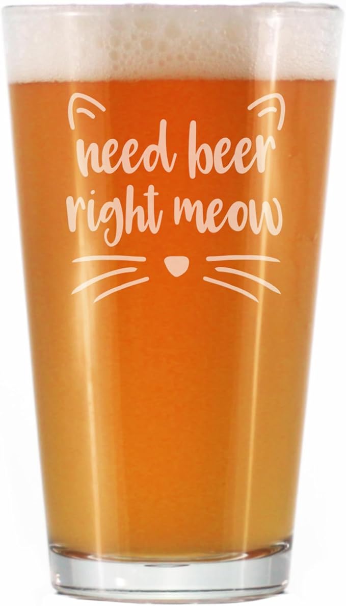 Need Beer Right Meow - Funny Cat Pint Glass Gifts for Beer Drinking Men & Women - Fun Unique Kitty Decor