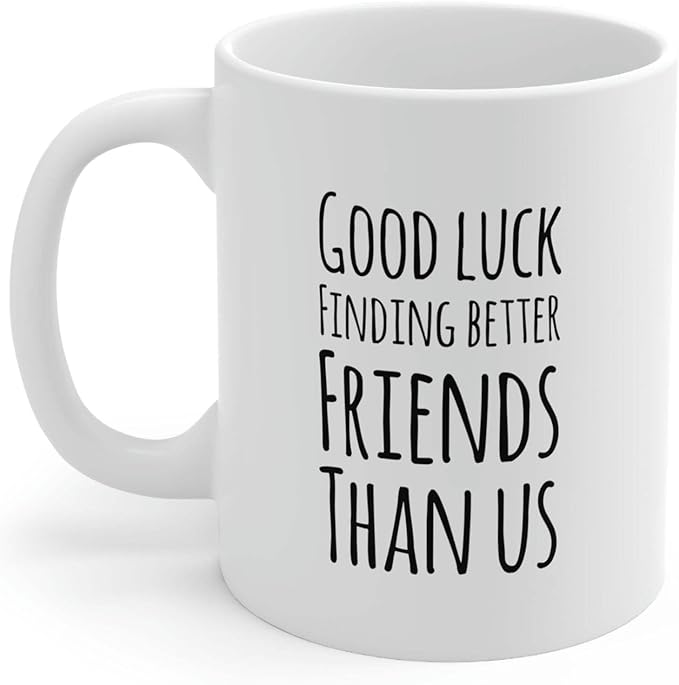 Personalized Good Luck Finding Better Friends Than Us Farewell Goodbye Going Away Gifts Friendship Mug Ceramic Cup 11oz White 11oz