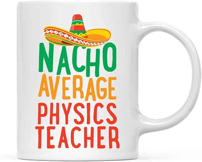 Andaz Press Funny Quirky 11oz. Ceramic Coffee Tea Mug Gag Gift, Nacho Average Physics Teacher, 1-Pack, Spanish Themed Birthday Christmas Gift Ideas Coworker Him Her, Includes Gift Box