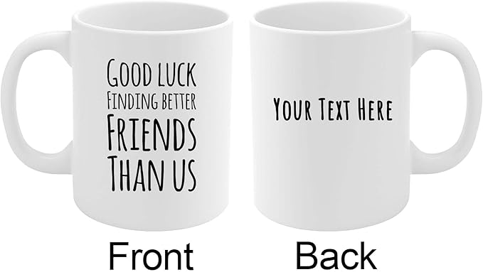 Personalized Good Luck Finding Better Friends Than Us Farewell Goodbye Going Away Gifts Friendship Mug Ceramic Cup 11oz White 11oz