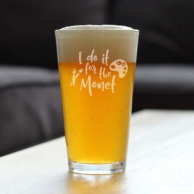For the Monet - Pint Glass for Beer - Funny Gifts for Art Teachers or Painters - Cute Painting Decor - 16 oz Glasses